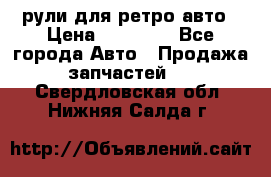 рули для ретро авто › Цена ­ 12 000 - Все города Авто » Продажа запчастей   . Свердловская обл.,Нижняя Салда г.